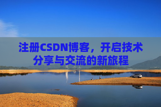 注册CSDN博客，开启技术分享与交流的新旅程